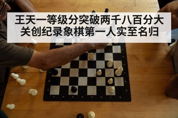 王天一等级分突破两千八百分大关创纪录象棋第一人实至名归