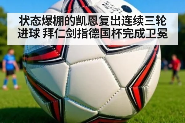 状态爆棚的凯恩复出连续三轮进球 拜仁剑指德国杯完成卫冕